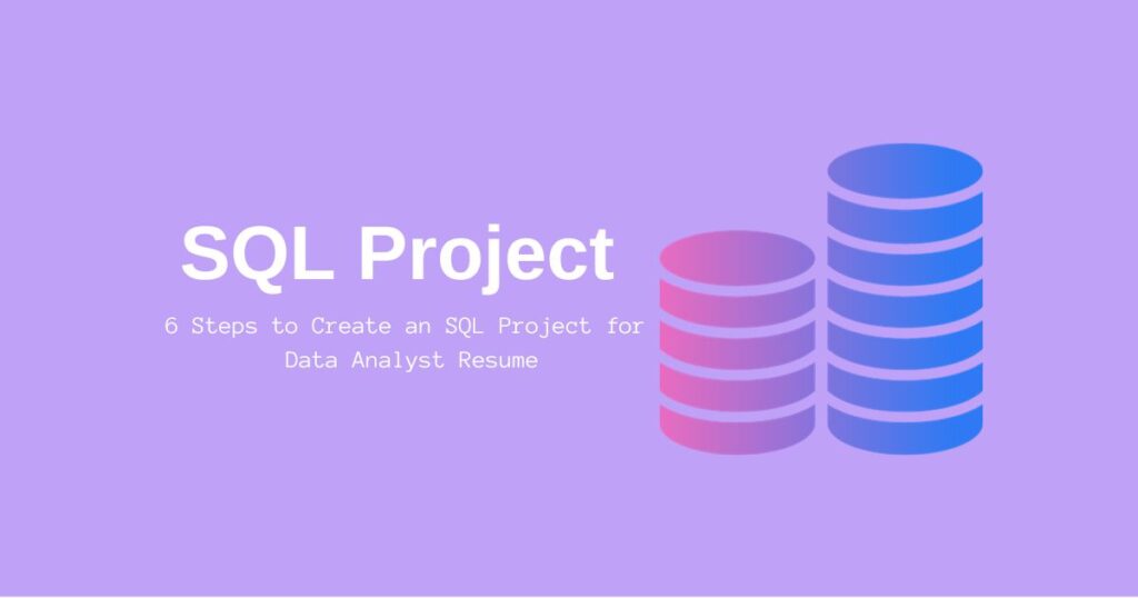 6 Steps to Create an SQL Project for Data Analyst Resume